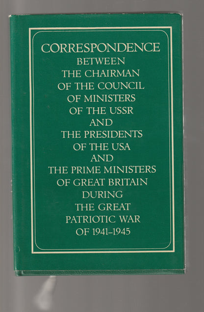 Correspondence Between the Chairman of the Council of Ministers of the USSR and the Presidents of the USA and the Prime Ministers of Great Britain During the Great Patriotic War of 1941-1945