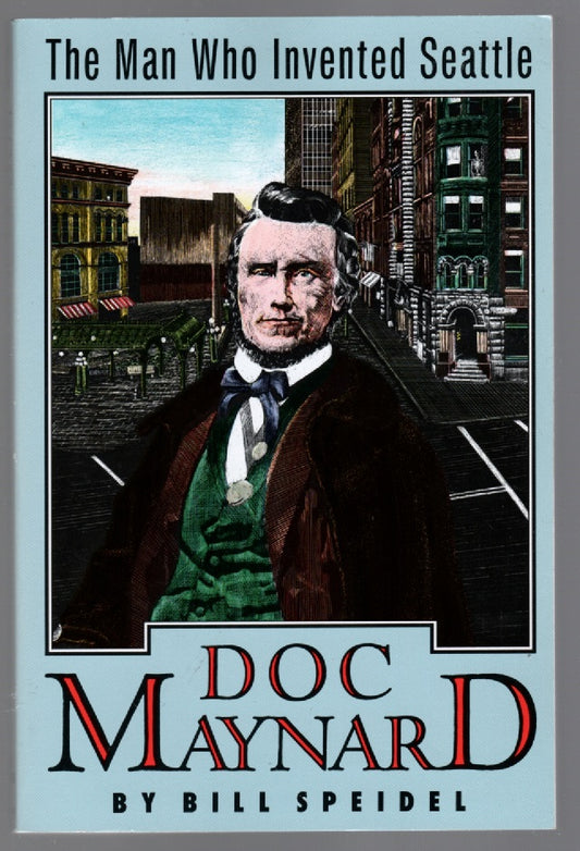 Doc Maynard The Man Who Invented Seattle biography Classic History Local History Nonfiction paperback Seattle Washington book